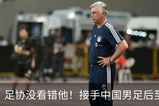 足协没看错他！接手中国男足后至今就输了一场比赛，表现获得认可